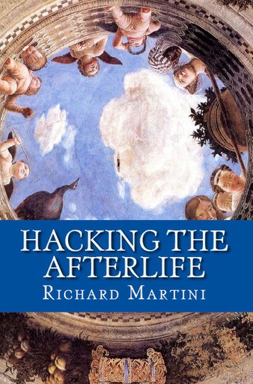 Hacking the Afterlife: Practical Advice from the Flipside - Richard Martini