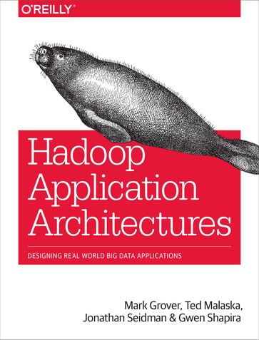 Hadoop Application Architectures - Gwen Shapira - Jonathan Seidman - Mark Grover - Ted Malaska