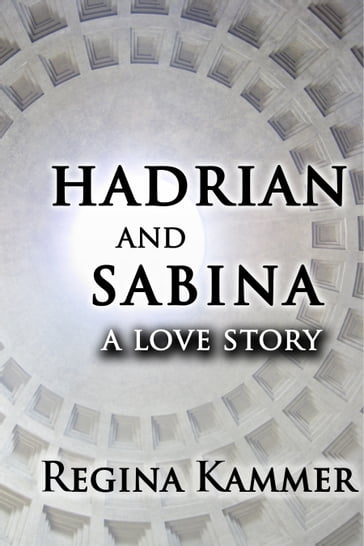 Hadrian and Sabina: A Love Story - Regina Kammer