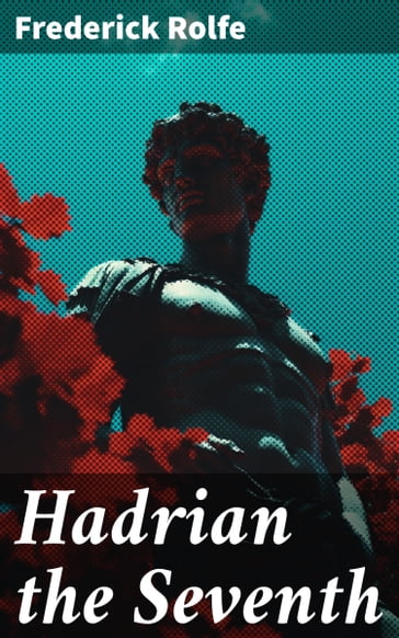 Hadrian the Seventh - Frederick Rolfe