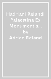 Hadriani Relandi Palaestina Ex Monumentis Veteribus Illustrata