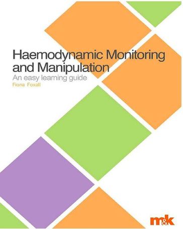 Haemodynamic Monitoring and Manipulation: An easy learning guide - Fiona Foxall
