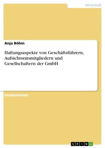 Haftungsaspekte von Geschäftsführern, Aufsichtsratsmitgliedern und Gesellschaftern der GmbH - Anja Bohm