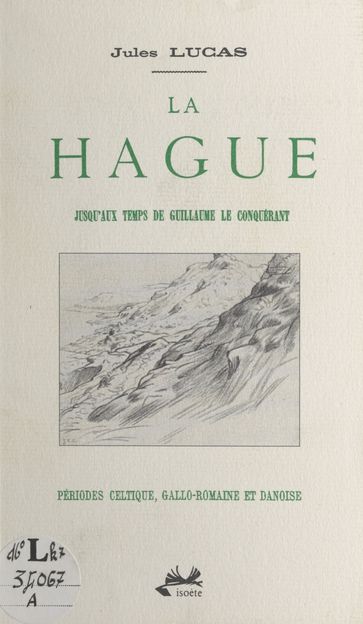 La Hague : jusqu'aux temps de Guillaume le Conquérant. Périodes celtique, gallo-romaine et danoise - Jules Lucas