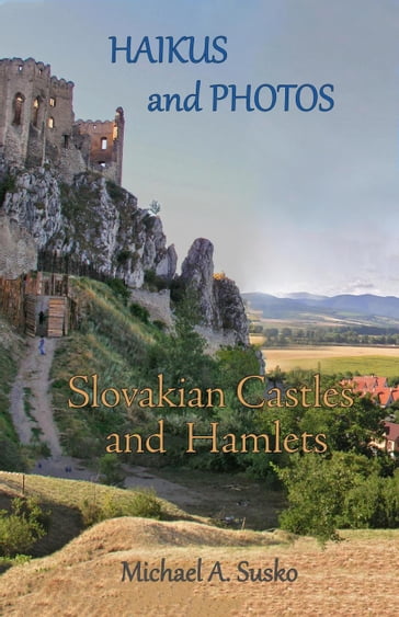 Haikus and Photos: Slovakian Castles and Hamlets - Michael A. Susko