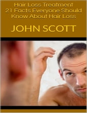 Hair Loss Treatment: 21 Facts Everyone Should Know About Hair Loss