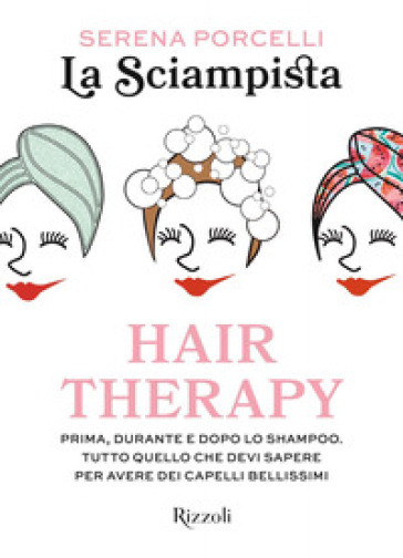 Hair therapy. Prima, durante e dopo lo shampoo. Tutto quello che devi sapere per avere i capelli bellissimi - La Sciampista