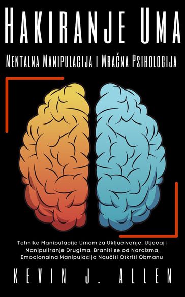 Hakiranje Uma - Mentalna Manipulacija i Mrana Psihologija - KEVIN J.ALLEN