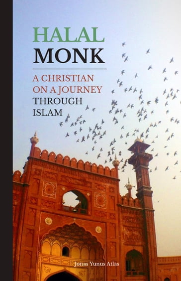 Halal Monk. A Christian on a Journey through Islam. - Jonas Yunus Atlas