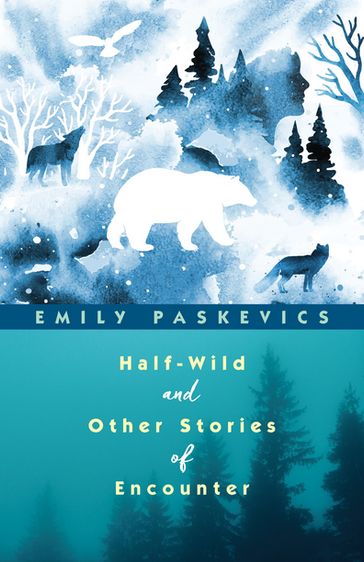 Half-Wild and Other Stories of Encounter - Emily Paskevics