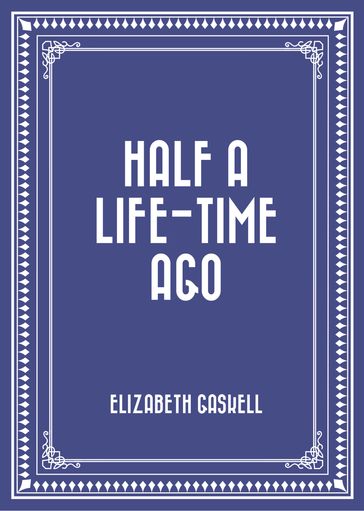 Half a Life-time Ago - Elizabeth Gaskell