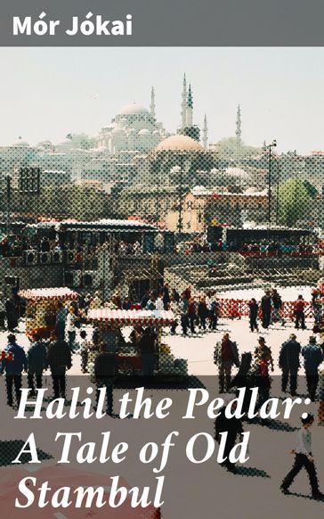 Halil the Pedlar: A Tale of Old Stambul - Mór Jókai