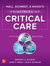 Hall, Schmidt, and Wood s Principles of Critical Care, Fifth Edition