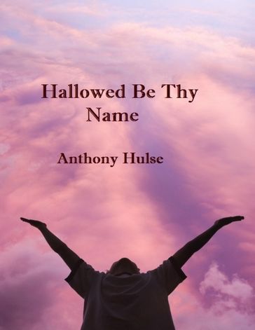 Hallowed Be Thy Name - Anthony Hulse