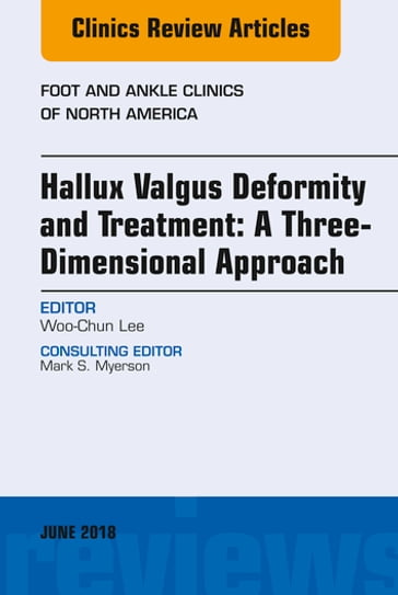 Hallux valgus deformity and treatment: A three dimensional approach, An issue of Foot and Ankle Clinics of North America - Woo-Chun Lee - M.D. - Ph.D.