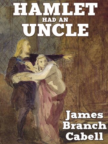 Hamlet Had an Uncle: A Comedy of Honor - James Branch Cabell