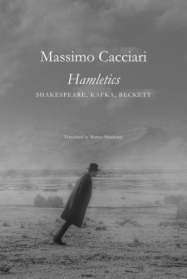 Hamletics ¿ Shakespeare, Kafka, Beckett - Massimo Cacciari - Matteo Mandarini
