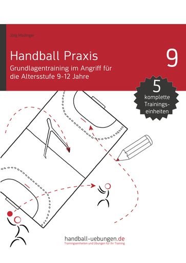 Handball Praxis 9 - Grundlagentraining im Angriff für die Altersstufe 9-12 Jahre - Jorg Madinger