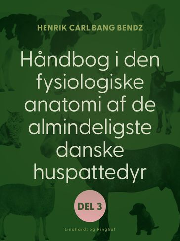 Handbog i den fysiologiske anatomi af de almindeligste danske huspattedyr. Del 2 - Henrik Carl Bang Bendz