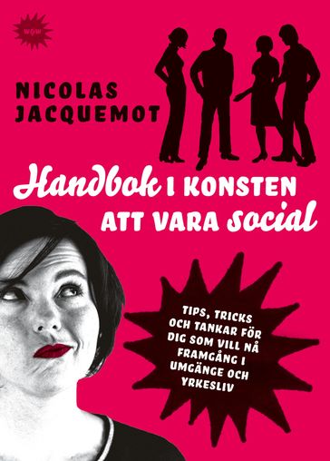 Handbok i konsten att vara social : Tips, trick och tankar för dig som vill na framgang i umgänge och yrkesliv - Nicolas Jacquemot