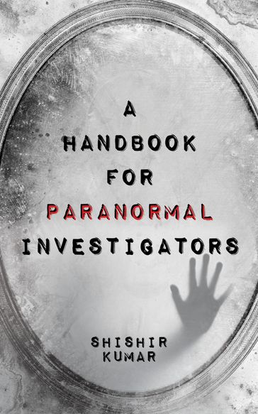 A Handbook for Paranormal Investigators - Shishir Kumar