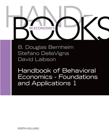 Handbook of Behavioral Economics - Foundations and Applications 1 - Stefano DellaVigna - David Laibson - B. Douglas Bernheim