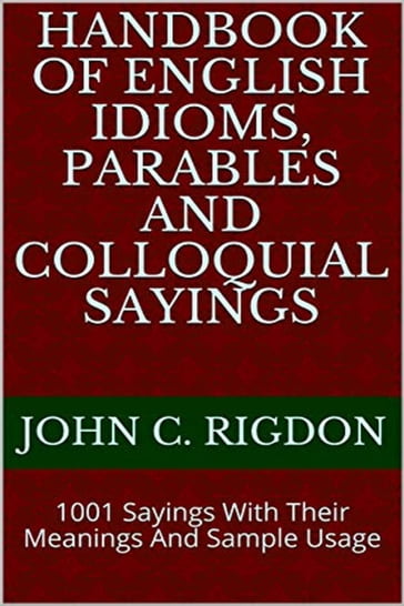 Handbook of English Idioms, Parables and Colloquial Sayings - John C. Rigdon