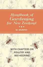 Handbook of Gardening for New Zealand with Chapters on Poultry and Bee-Keeping