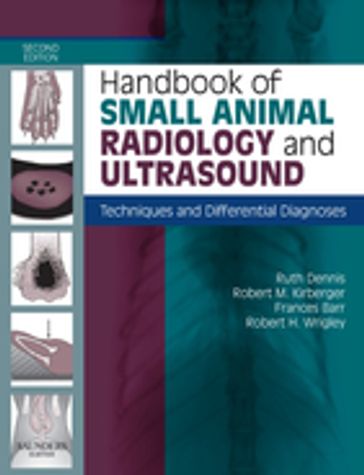 Handbook of Small Animal Radiological Differential Diagnosis E-Book - MA  VetMB  PhD  DVR  DipECVDI  MRCVS Frances Barr - BVSc  MS  DVR  DipACVR  DipECVDI  MRCVS Robert H. Wrigley - BVSc  MMedVet(Rad)  DipECVDI Robert M. Kirberger - MA  VctMB  DVR  DipECVDI  MRCVS Ruth Dennis