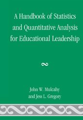 A Handbook of Statistics and Quantitative Analysis for Educational Leadership