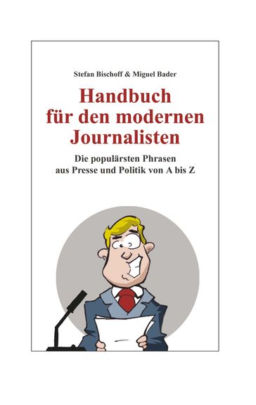 Handbuch für den modernen Journalisten - Miguel Bader - Stefan Bischoff
