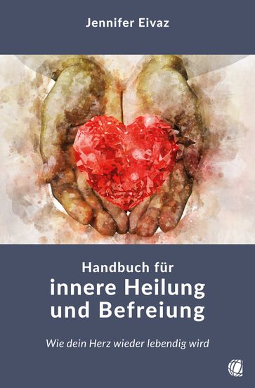 Handbuch für innere Heilung und Befreiung - Jennifer Eivaz