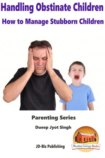 Handling Obstinate Children: How to Manage Stubborn Children - Dueep Jyot Singh