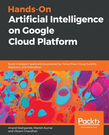 Hands-On Artificial Intelligence on Google Cloud Platform - Anand Deshpande - Manish Kumar - Vikram Chaudhari