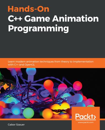 Hands-On C++ Game Animation Programming - Gabor Szauer