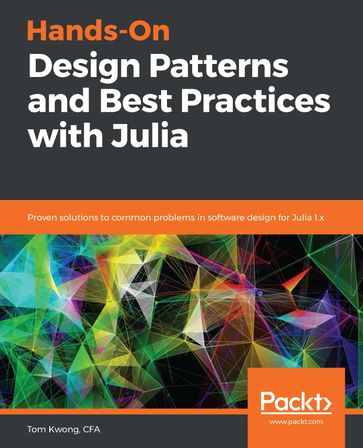 Hands-On Design Patterns and Best Practices with Julia - Tom Kwong - Stefan Karpinski