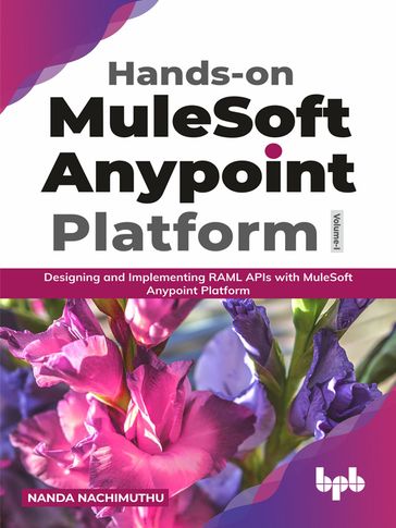 Hands-on MuleSoft Anypoint platform Volume 1 - Nanda Nachimuthu