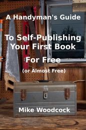 A Handyman s Guide to Self-Publishing Your First Book for Free (or Almost Free)