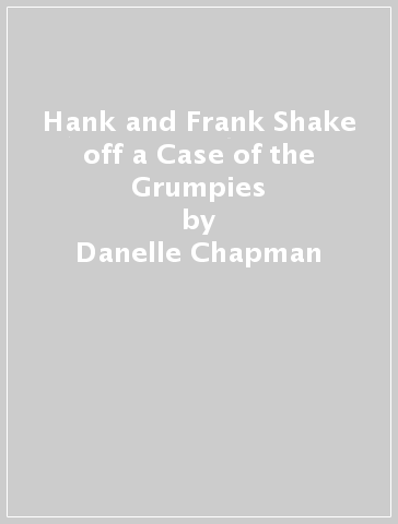 Hank and Frank Shake off a Case of the Grumpies - Danelle Chapman