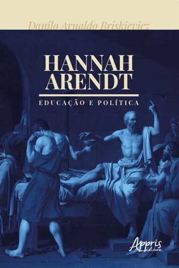 Hannah Arendt: Educação e Política - Danilo Arnaldo Briskievicz