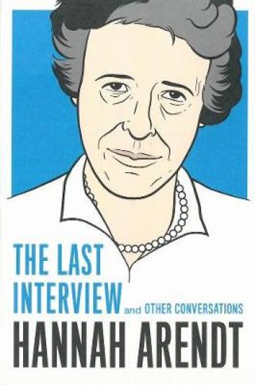 Hannah Arendt: The Last Interview - Hannah Arendt