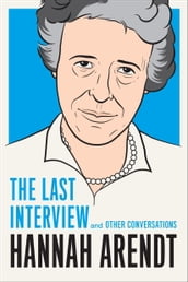 Hannah Arendt: The Last Interview