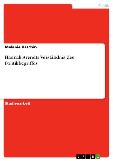 Hannah Arendts Verständnis des Politikbegriffes - Melanie Baschin