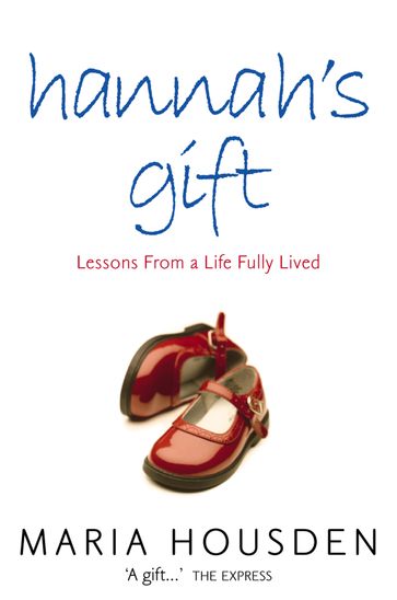 Hannah's Gift: Lessons from a Life Fully Lived - Maria Housden