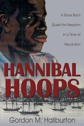 Hannibal Hoops: A Slave Boy s Quest for Freedom in a Time of Revolution