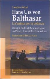 Hans Urs von Balthasar: un anima per la bellezza. Origini dell estetica teologica nell 