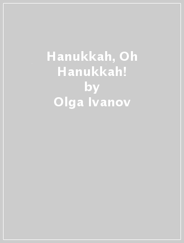 Hanukkah, Oh Hanukkah! - Olga Ivanov - Aleksey Ivanov