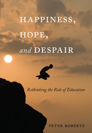 Happiness, Hope, and Despair - William F. Pinar - Peter Roberts