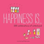 Happiness Is . . . 200 Celebrations of Sisterhood