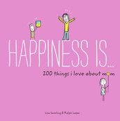 Happiness Is . . . 200 Things I Love About Mom